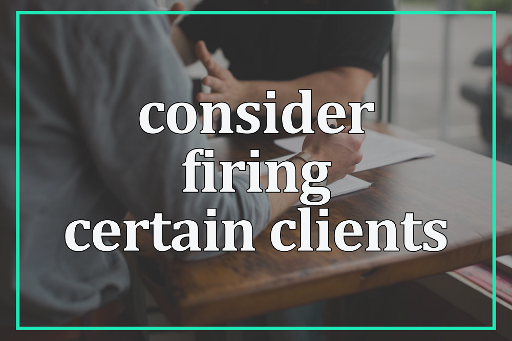 Consider firing certain clients.