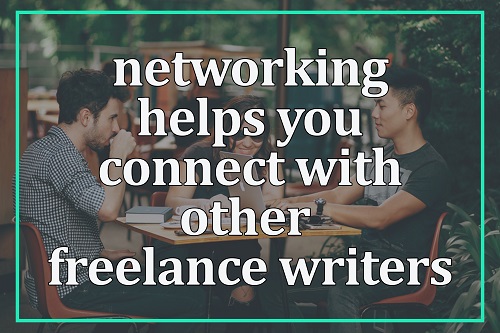 Networking helps you connect with other freelance writers
